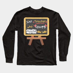 Just a teacher who loves moose Long Sleeve T-Shirt